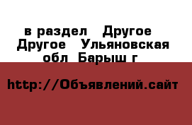  в раздел : Другое » Другое . Ульяновская обл.,Барыш г.